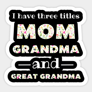 I Have 3 Titles Mom Grandma And Great Grandma Sticker